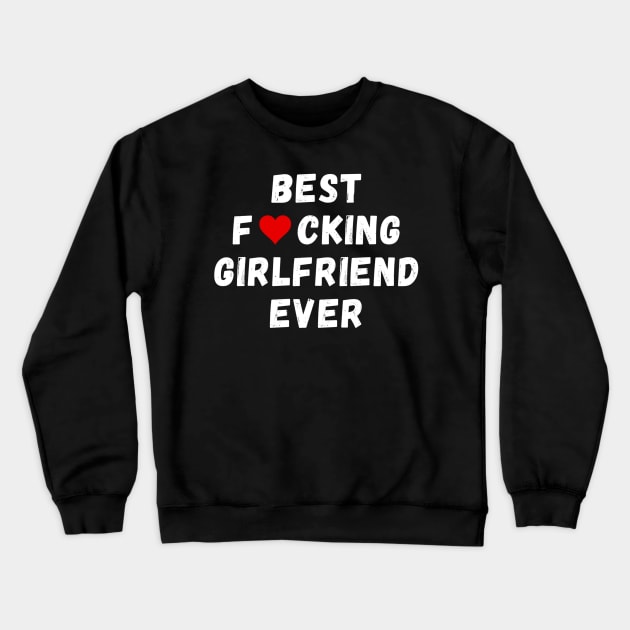 Best fucking girlfriend ever Crewneck Sweatshirt by Perryfranken